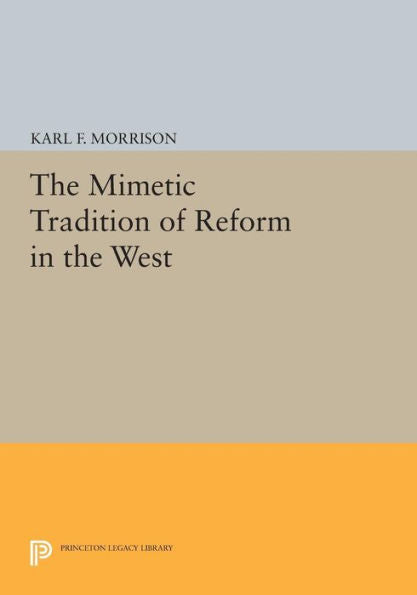 The Mimetic Tradition Of Reform In The West (Princeton Legacy Library, 777)
