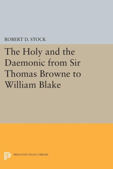The Holy And The Daemonic From Sir Thomas Browne To William Blake (Princeton Legacy Library, 610)