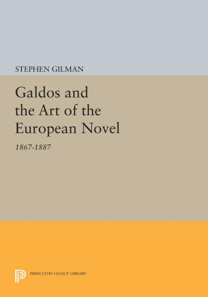 Galdos And The Art Of The European Novel: 1867-1887 (Princeton Legacy Library, 686)