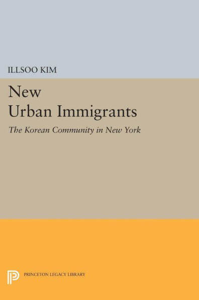 New Urban Immigrants: The Korean Community In New York (Princeton Legacy Library, 636)