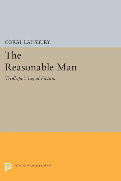 The Reasonable Man: Trollope'S Legal Fiction (Princeton Legacy Library, 666)