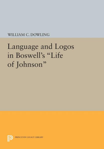 Language And Logos In Boswell'S Life Of Johnson (Princeton Legacy Library, 1041)