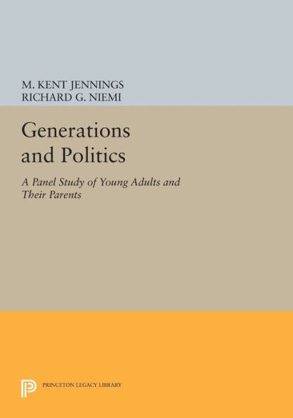 Generations And Politics: A Panel Study Of Young Adults And Their Parents (Princeton Legacy Library, 68)