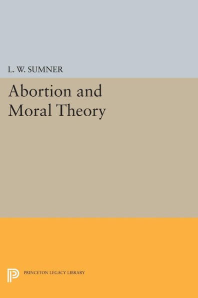 Abortion And Moral Theory (Princeton Legacy Library, 285)