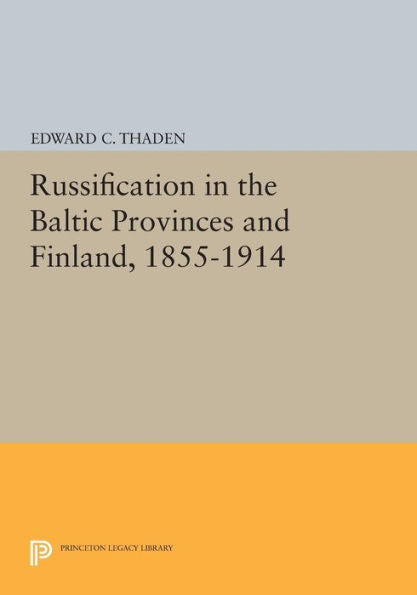 Russification In The Baltic Provinces And Finland, 1855-1914 (Princeton Legacy Library, 624)