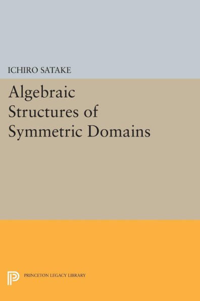 Algebraic Structures Of Symmetric Domains (Publications Of The Mathematical Society Of Japan)