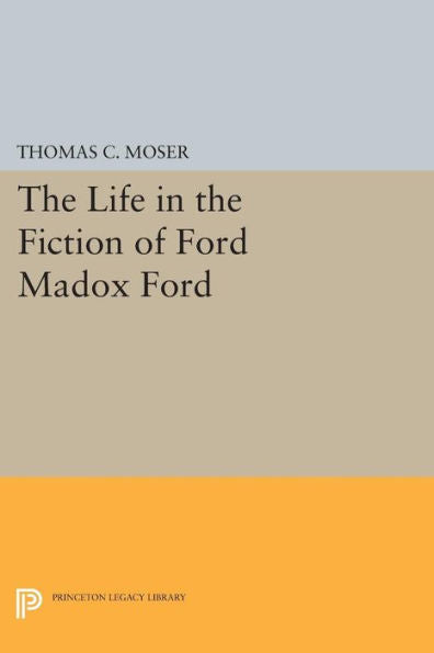 The Life In The Fiction Of Ford Madox Ford (Princeton Legacy Library, 753)