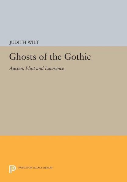 Ghosts Of The Gothic: Austen, Eliot And Lawrence (Princeton Legacy Library, 535)