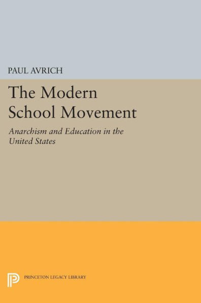 The Modern School Movement: Anarchism And Education In The United States (Princeton Legacy Library, 309)