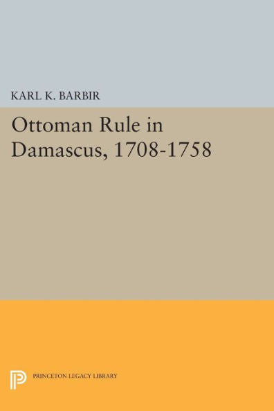 Ottoman Rule In Damascus, 1708-1758 (Princeton Studies On The Near East)