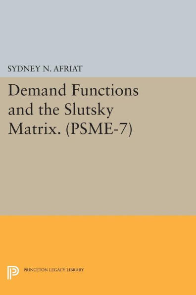 Demand Functions And The Slutsky Matrix. (Psme-7), Volume 7 (Princeton Studies In Mathematical Economics)