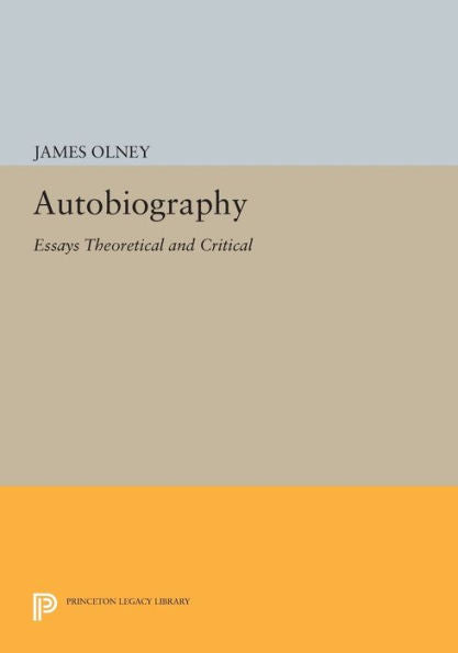 Autobiography: Essays Theoretical And Critical (Princeton Legacy Library, 769)