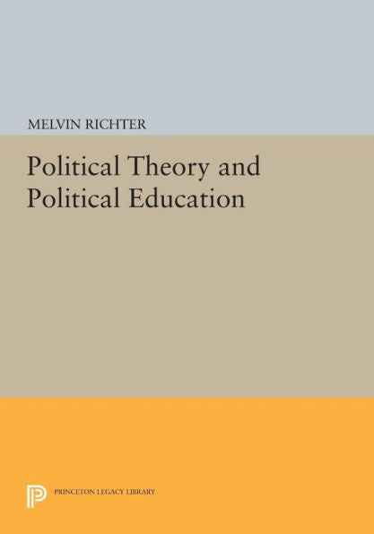 Political Theory And Political Education (Princeton Legacy Library, 567)