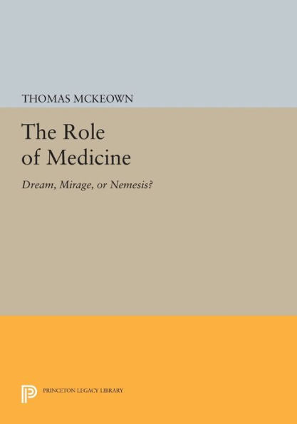 The Role Of Medicine: Dream, Mirage, Or Nemesis? (Princeton Legacy Library, 56)