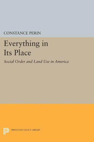 Everything In Its Place: Social Order And Land Use In America (Princeton Legacy Library, 408)