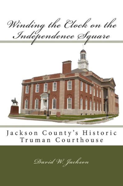 Winding The Clock On The Independence Square: Jackson County'S Historic Truman Courthouse