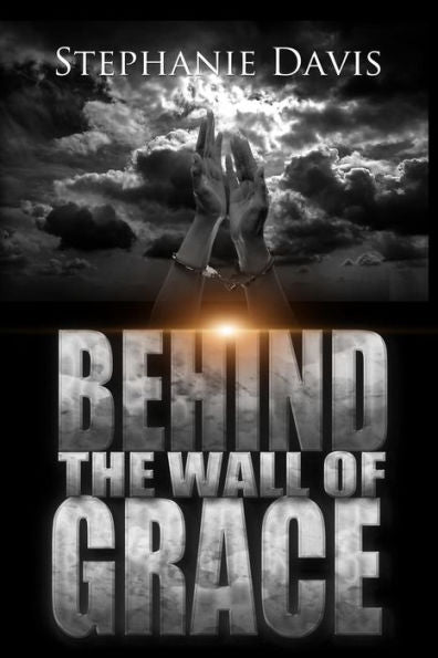 Behind The Wall Of Grace: A Memoir (Saved By Grace)
