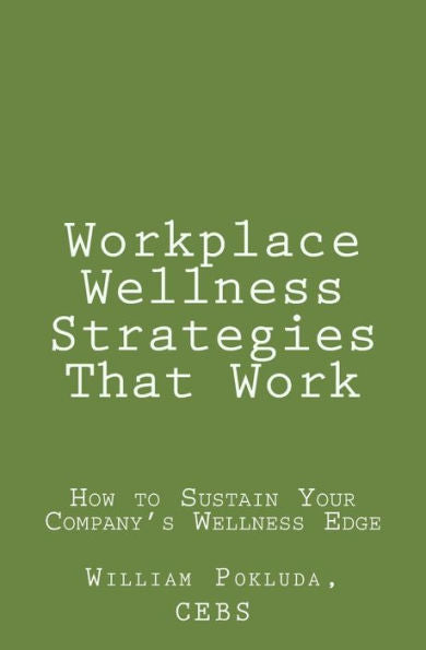 Workplace Wellness Strategies That Work: How To Sustain Your Company'S Wellness Edge