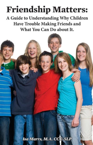 Friendship Matters: A Guide To Understanding Why Children Have Trouble Making Friends And What You Can Do About It.