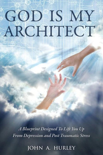 God Is My Architect: A Blueprint Designed To Lift You Up From Depression And Post Traumatic Stress