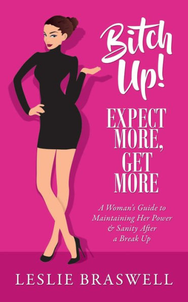 Bitch Up! Expect More, Get More: A Woman's Guide To Maintaining Her Power And Sanity After A Breakup.