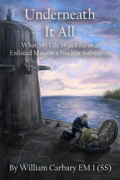 Underneath It All: What My Life Was Like As An Enlisted Man On A Nuclear Submarine