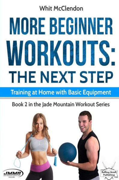 More Beginner Workouts: The Next Step: Training At Home With Basic Equipment (Jade Mountain Workout Series)
