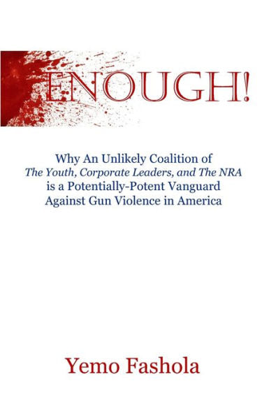 Enough!: Why An Unlikely Coalition Of The Youth, Corporate Leaders, And The Nra Is A Potentially-Potent Vanguard Against Gun Violence In America