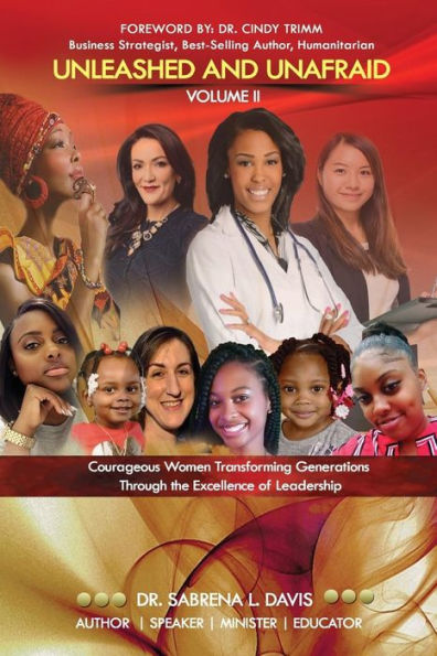 Unleashed And Unafraid - Volume Ii: Courageous Women Transforming Generations Through The Excellence Of Leadership