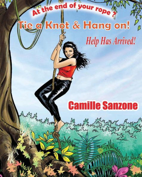 At The End Of Your Rope? Tie A Knot & Hang On! Help Has Arrived!