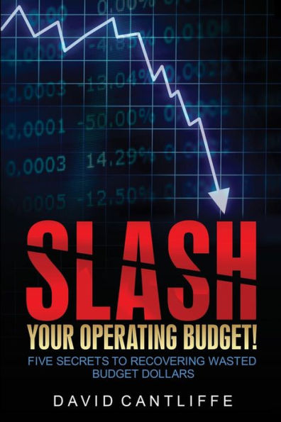 Slash Your Operating Budget!: Five Secrets To Recovering Wasted Budget Dollars