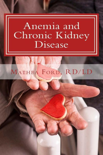 Anemia And Chronic Kidney Disease: Signs, Symptoms, And Treatment For Anemia In Kidney Failure (Renal Diet Hq Iq Pre Dialysis Living)