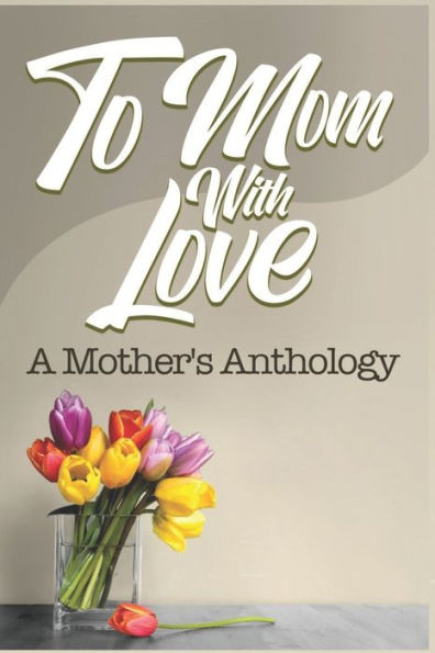 To Mom, With Love: A Mother'S Anthology