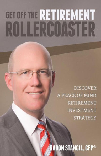 Get Off The Retirement Roller Coaster: Discover A Peace Of Mind Retirement Investment Strategy