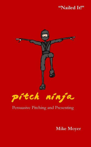 Pitch Ninja: Persuasive Pitching And Presenting (Mike Moyer'S Virtual Dojo)