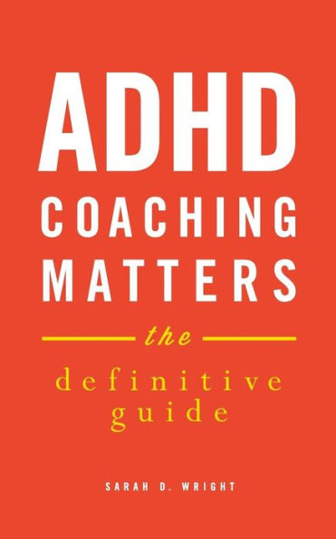 Adhd Coaching Matters: The Definitive Guide