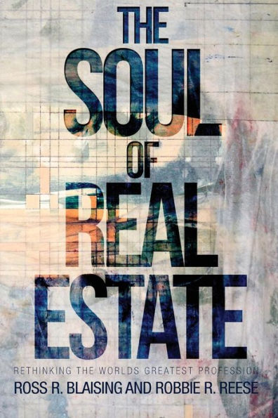 The Soul Of Real Estate: Rethinking The World'S Greatest Profession