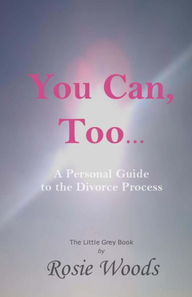 You Can, Too... A Personal Guide To The Divorce Process.