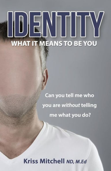 Identity - What It Means To Be You: Can You Tell Me Who You Are Without Telling Me What You Do?
