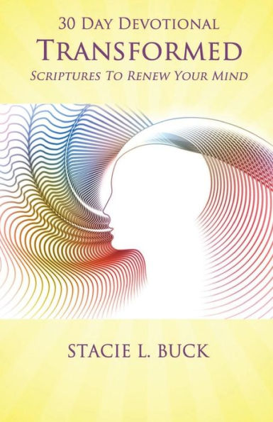 Transformed: Scriptures To Renew Your Mind: 30 Day Devotional