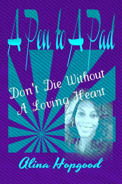 A Pen To A Pad: Don'T Die Without A Loving Heart
