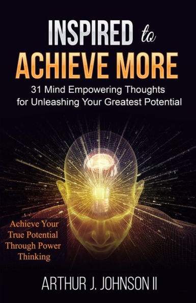 Inspired To Achieve More: 31 Mind Empowering Thoughts For Unleashing Your Greatest Potential