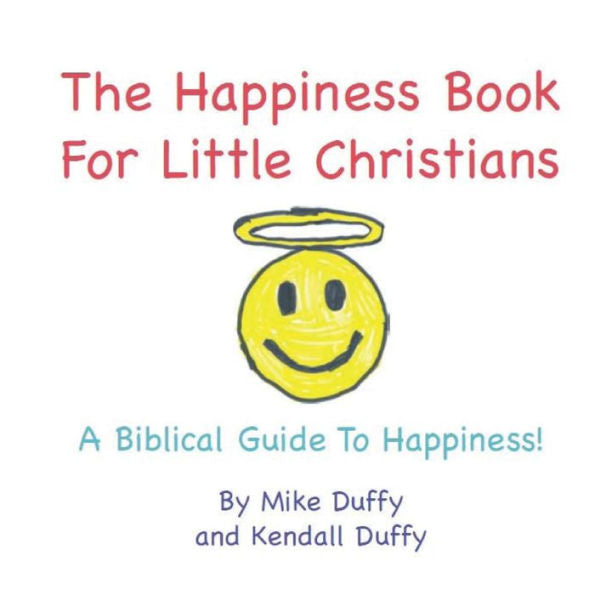 The Happiness Book For Little Christians: A Biblical Guide To Happiness!