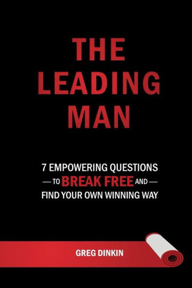 The Leading Man: 7 Empowering Questions To Break Free And Find Your Own Winning Way