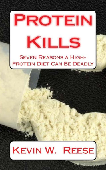 Protein Kills: 7 Reasons A High-Protein Diet Can Be Deadly