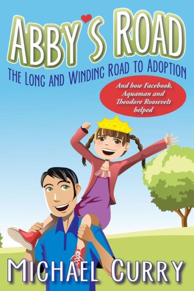 Abby'S Road, The Long And Winding Road To Adoption: And How Facebook, Aquaman And Theodore Roosevelt Helped