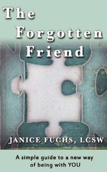 The Forgotten Friend: A Simple Guide To A New Way Of Being With You