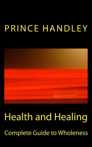 Health And Healing Complete Guide To Wholeness: Victory Over Sickness And Disease