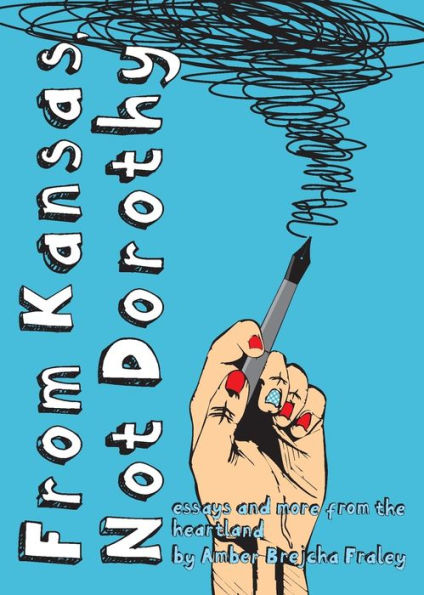 From Kansas, Not Dorothy: Essays And More From The Heartland