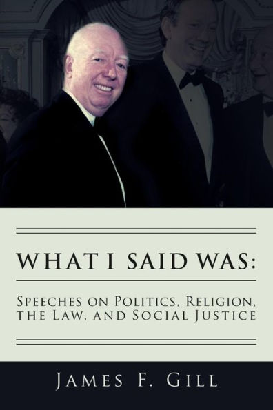 What I Said Was: Speeches On Politics, Religion, The Law, And Social Justice